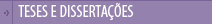 TESES E DISSERTAÇÕES